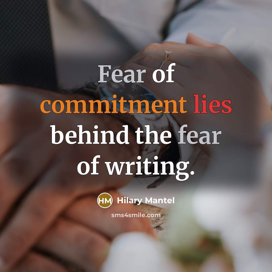 “Fear of commitment lies behind the fear of writing.” quote by Hilary Mantel