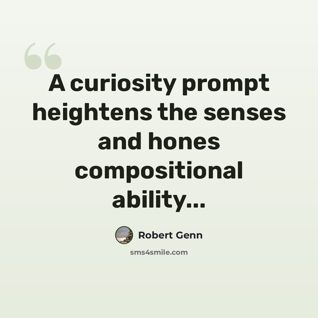 “A curiosity prompt heightens the senses and hones compositional ability...” quote by Robert Genn