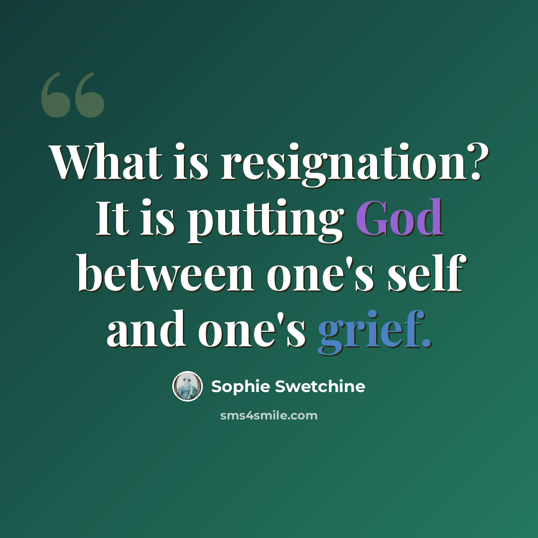 “What is resignation? It is putting God between one's self and one's grief.” quote by Sophie Swetchine