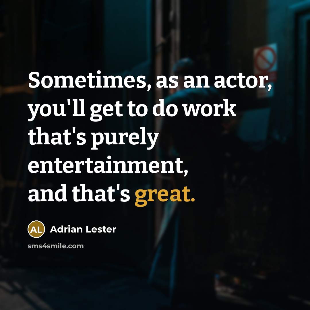 “Sometimes, as an actor, you'll get to do work that's purely entertainment, and that's great.” quote by Adrian Lester
