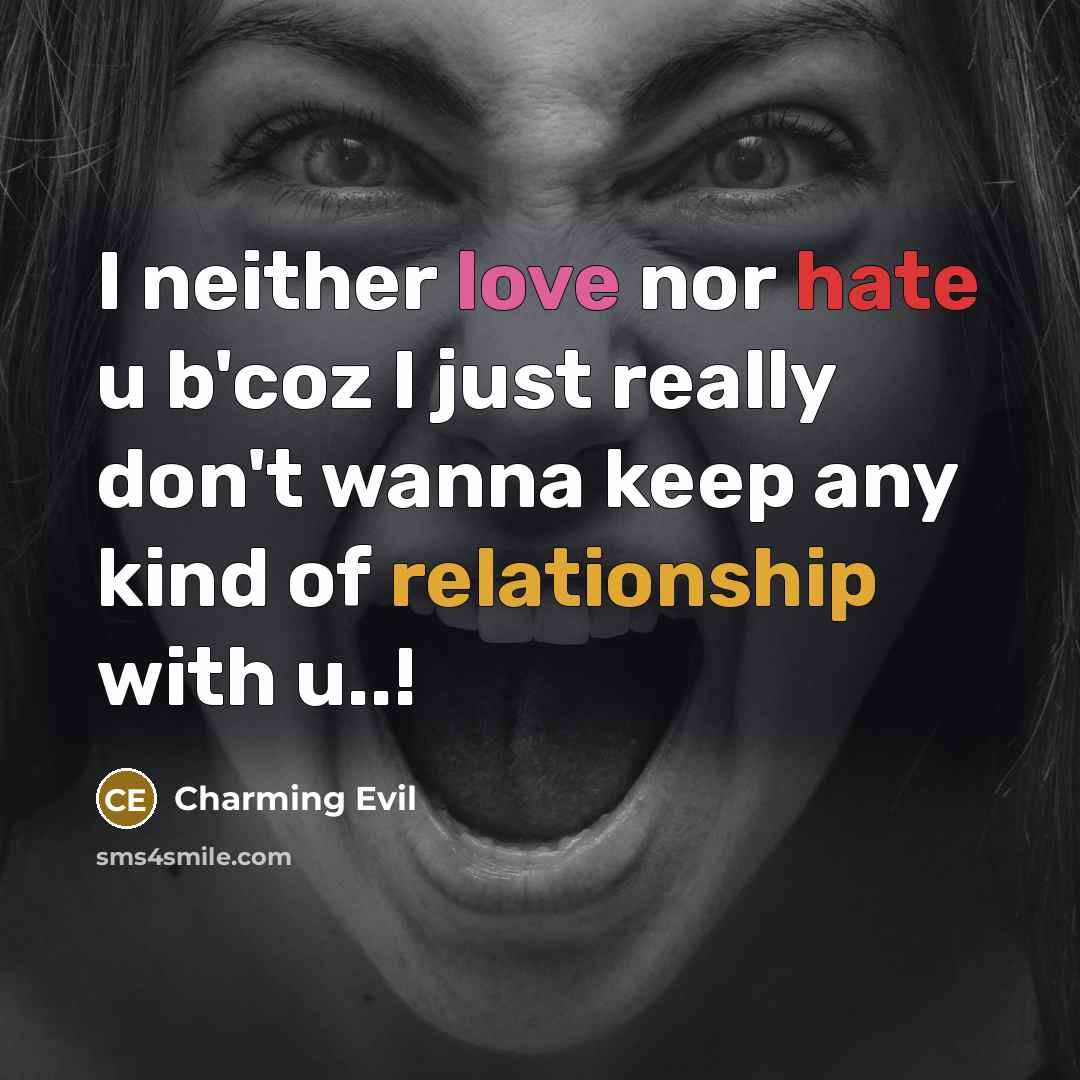 “I neither love nor hate u b'coz I just really don't wanna keep any kind of relationship with u..!” quote by Charming Evil