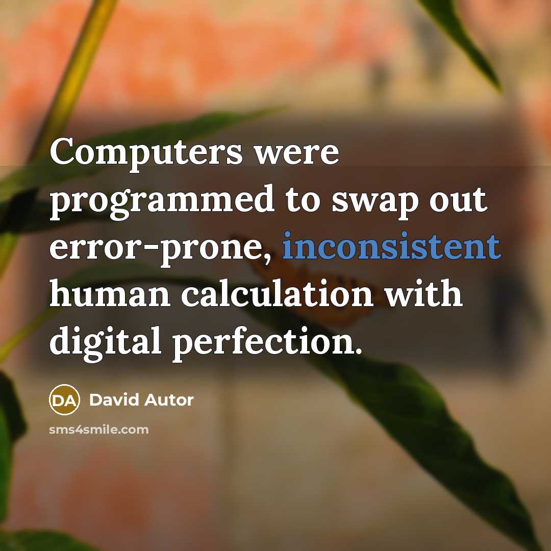 “Computers were programmed to swap out error-prone, inconsistent human calculation with digital perfection.” quote by David Autor
