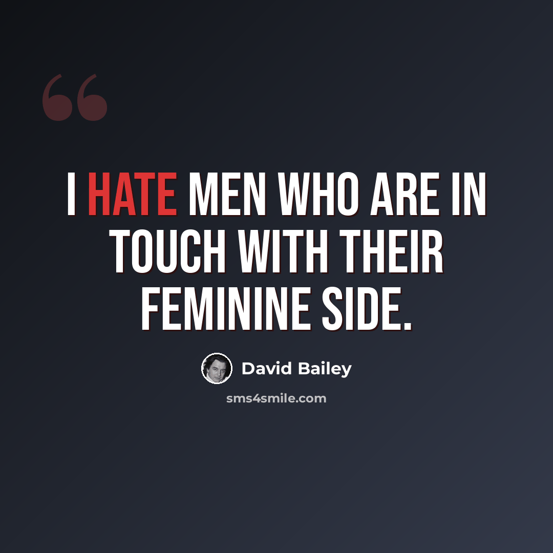 “I hate men who are in touch with their feminine side.” quote by David Bailey