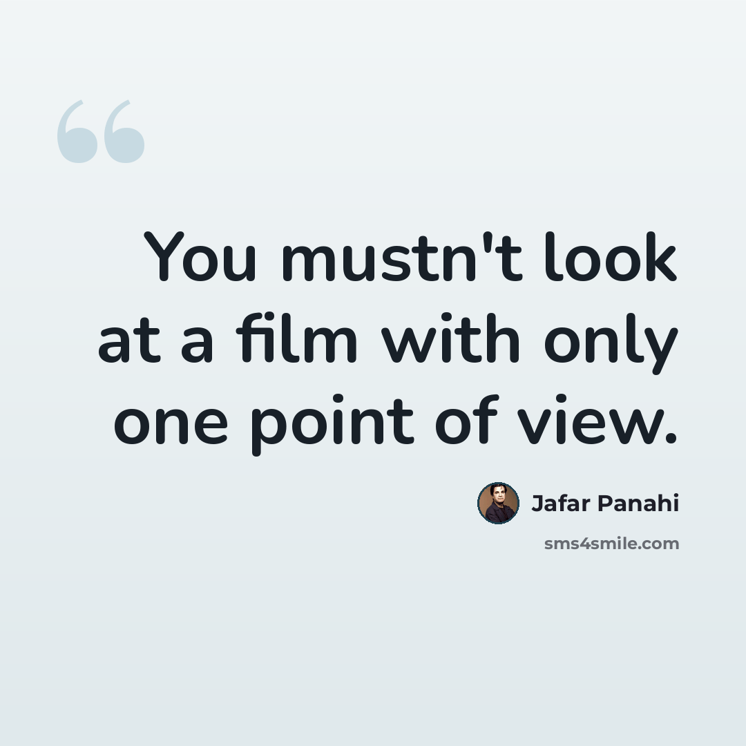 “You mustn't look at a film with only one point of view.” quote by Jafar Panahi