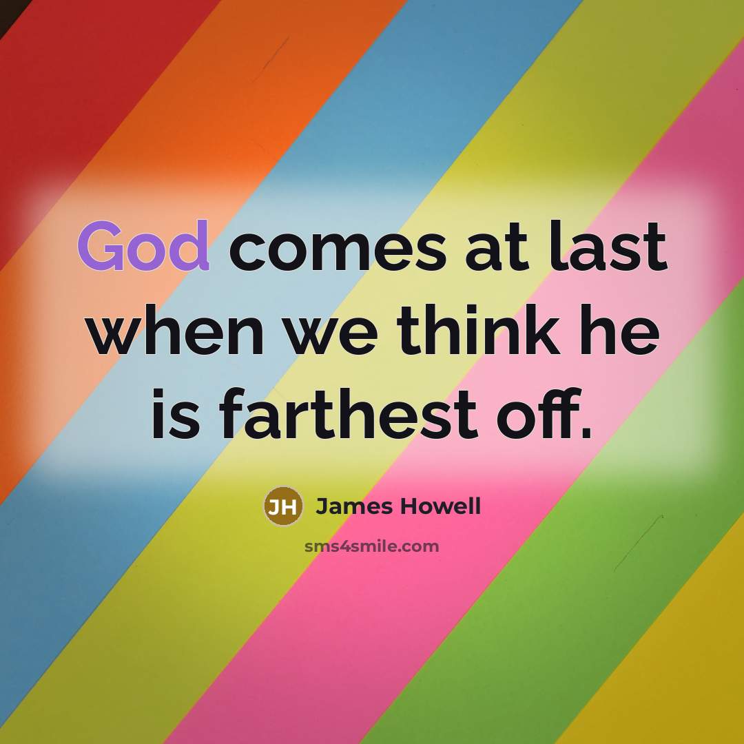 “God comes at last when we think he is farthest off.” quote by James Howell