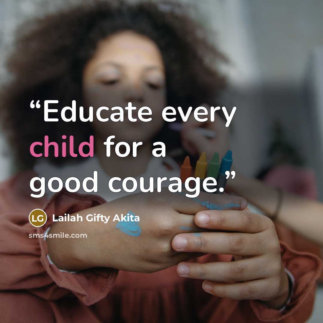 “Educate every child for a good courage.” quote by Lailah Gifty Akita