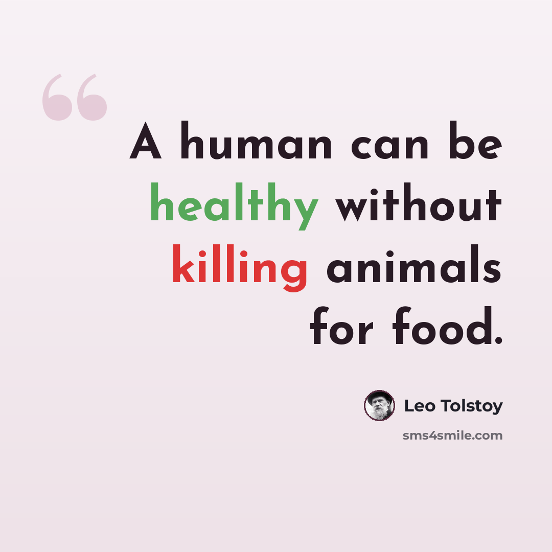 “A human can be healthy without killing animals for food.” quote by Leo Tolstoy