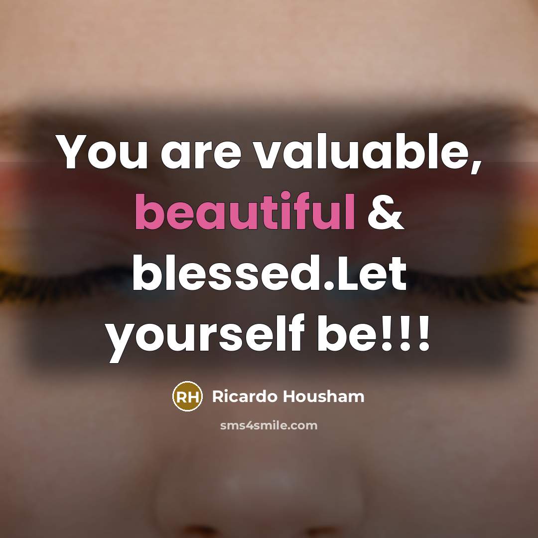 “You are valuable, beautiful & blessed.Let yourself be!!!” quote by Ricardo Housham