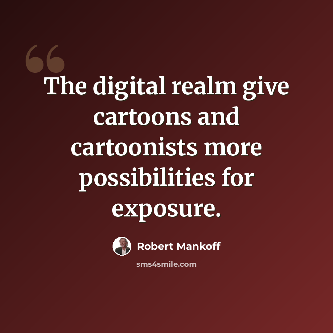 “The digital realm give cartoons and cartoonists more possibilities for exposure.” quote by Robert Mankoff