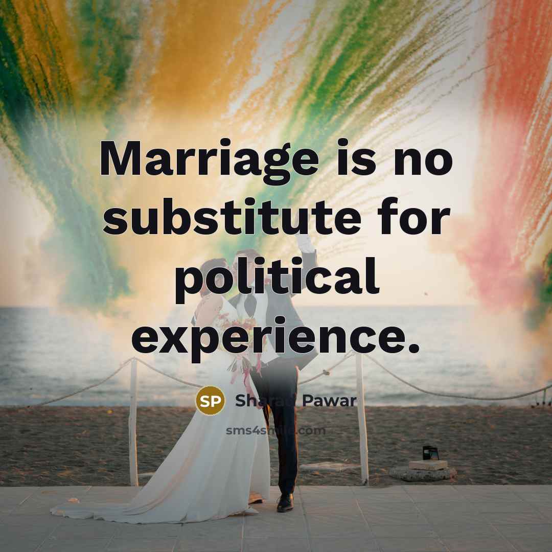 “Marriage is no substitute for political experience.” quote by Sharad Pawar