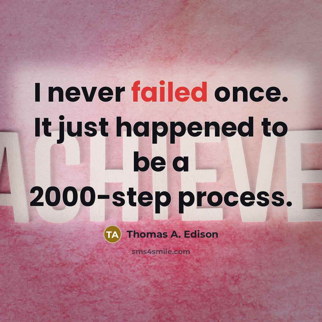 “I never failed once. It just happened to be a 2000-step process.” quote by Thomas A. Edison