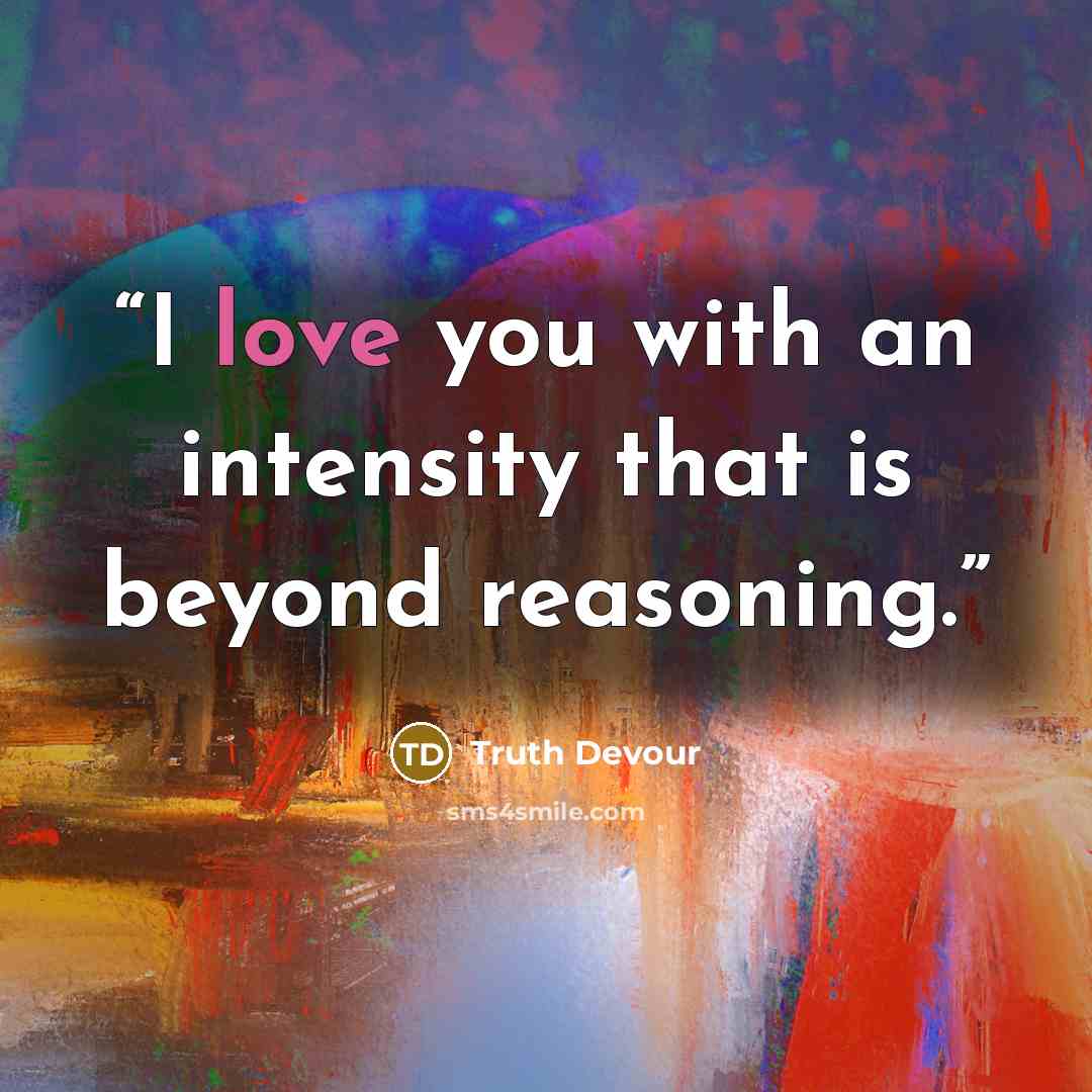 “I love you with an intensity that is beyond reasoning.” quote by Truth Devour