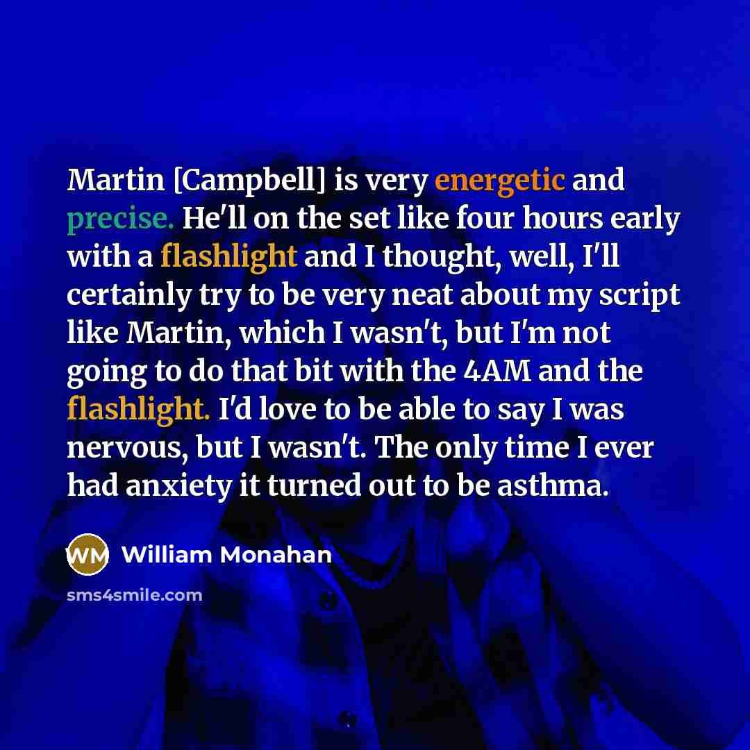 “Martin [Campbell] is very energetic and precise. He'll on the set like four hours early with a flashlight and I thought, well, I'll certainly try to be very neat about my script like Martin, which I wasn't, but I'm not going to do that bit with the 4AM and the flashlight. I'd love to be able to…” quote by William Monahan