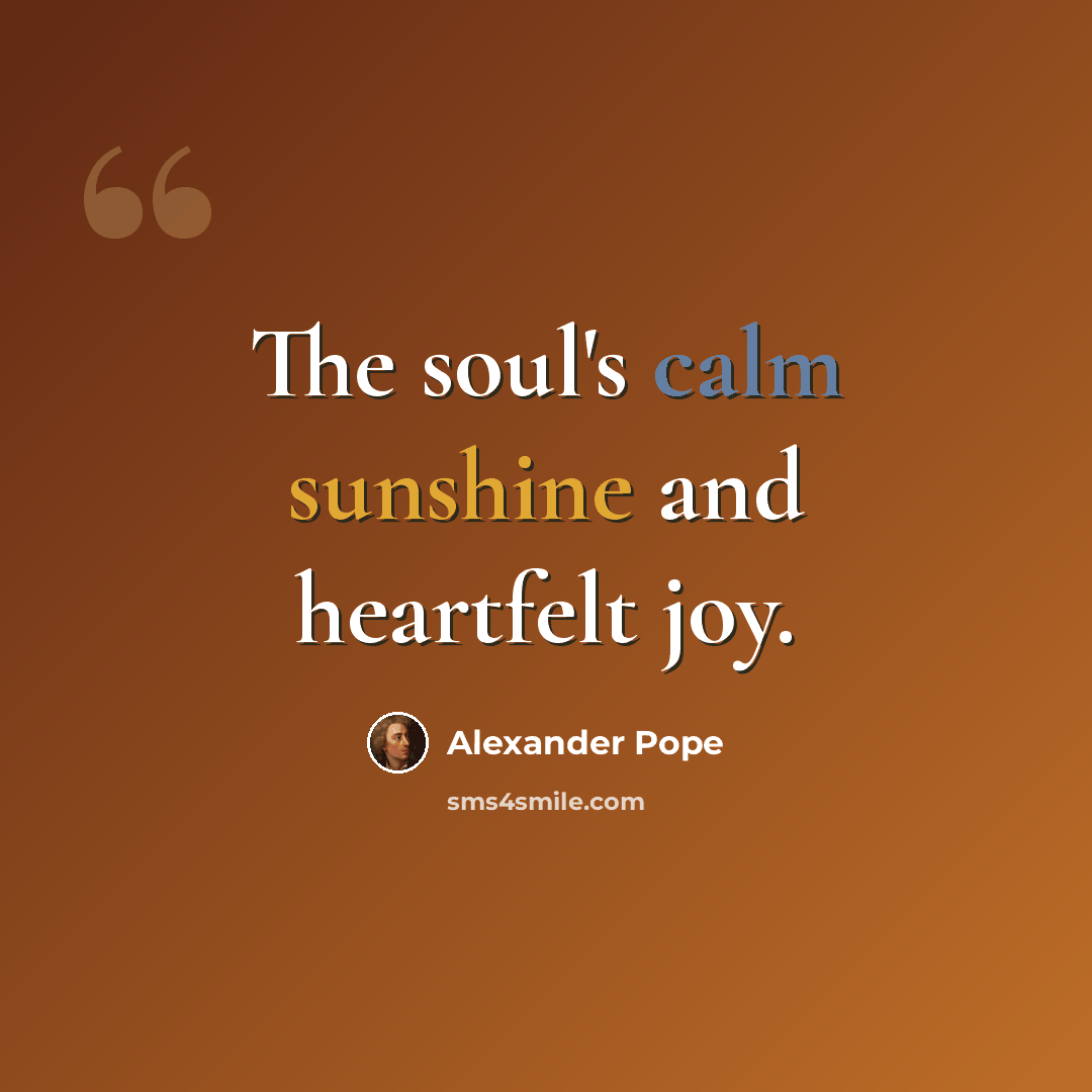 “The soul's calm sunshine and heartfelt joy.” quote by Alexander Pope