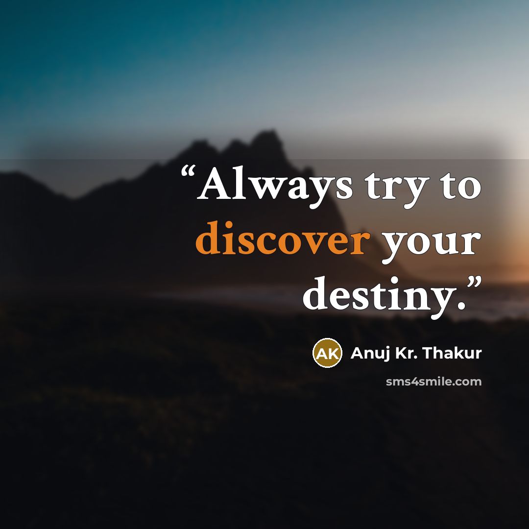 “Always try to discover your destiny.” quote by Anuj Kr. Thakur