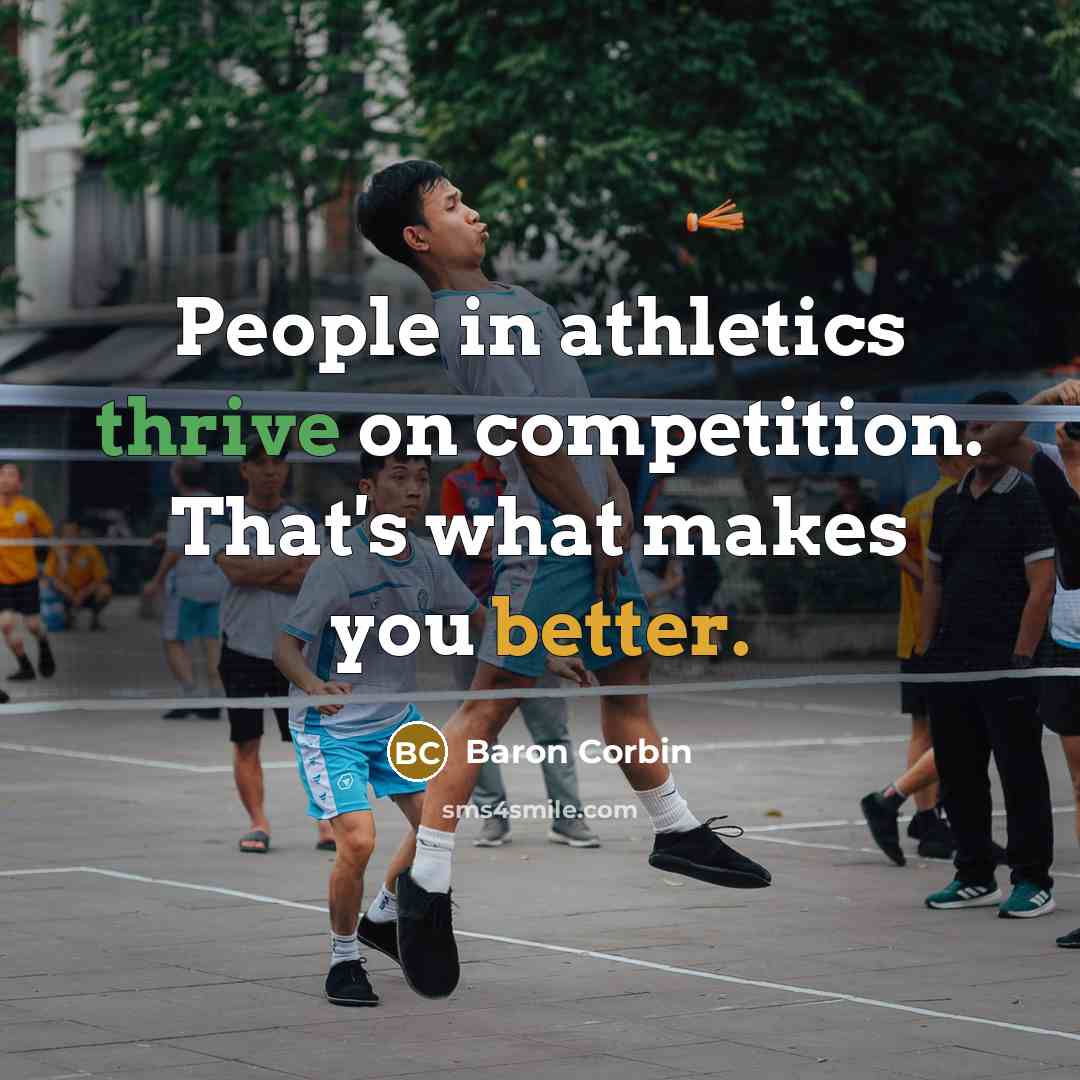 “People in athletics thrive on competition. That's what makes you better.” quote by Baron Corbin