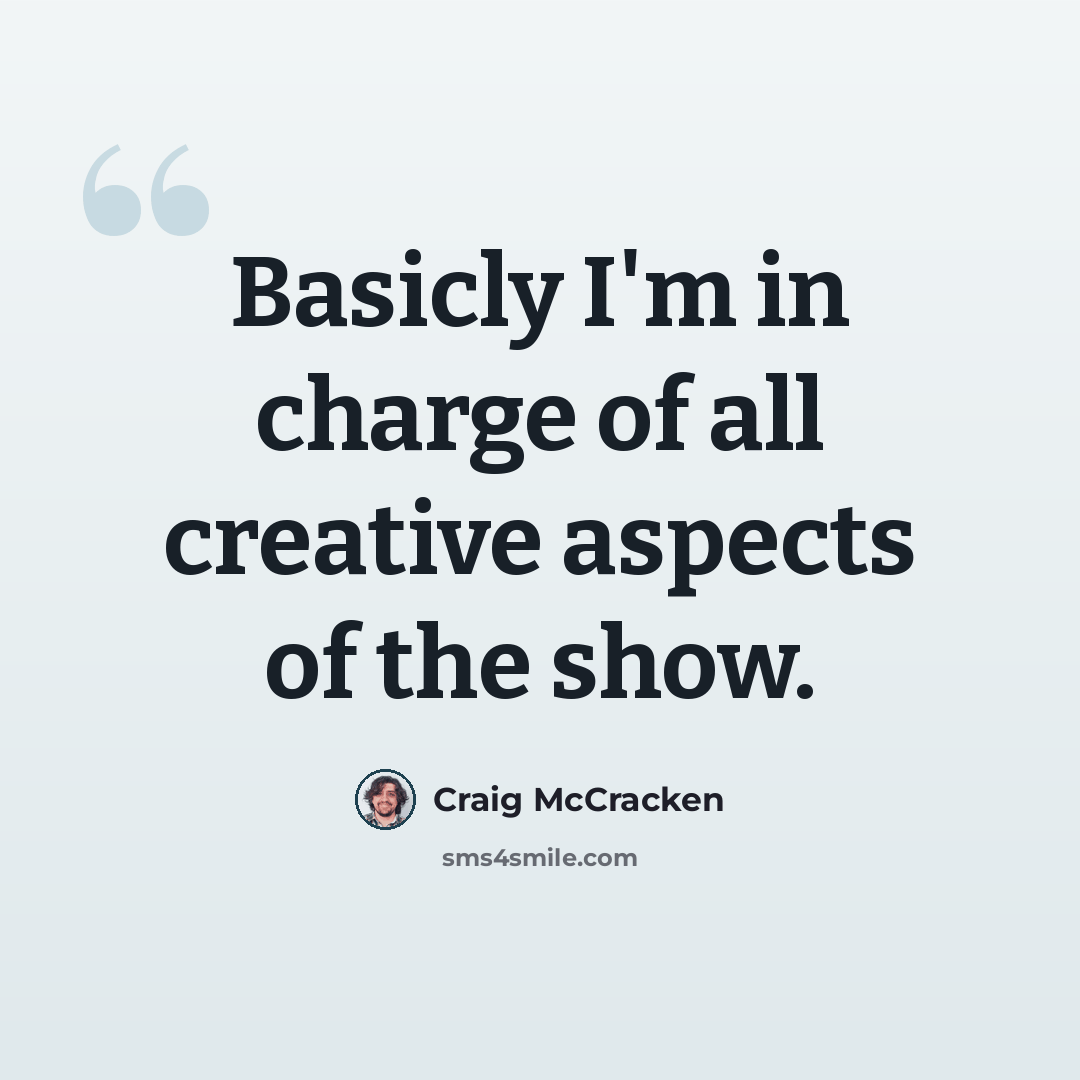“Basicly I'm in charge of all creative aspects of the show.” quote by Craig McCracken