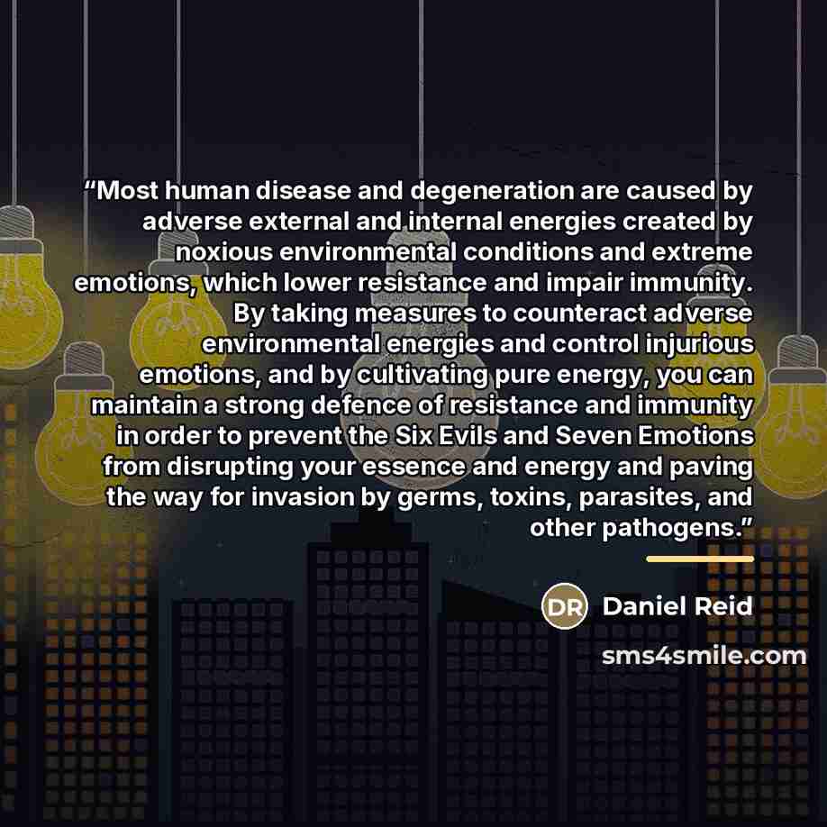 “Most human disease and degeneration are caused by adverse external and internal energies created by noxious environmental conditions and extreme emotions, which lower resistance and impair immunity. By taking measures to counteract adverse environmental energies and control injurious emotions, and…” quote by Daniel Reid