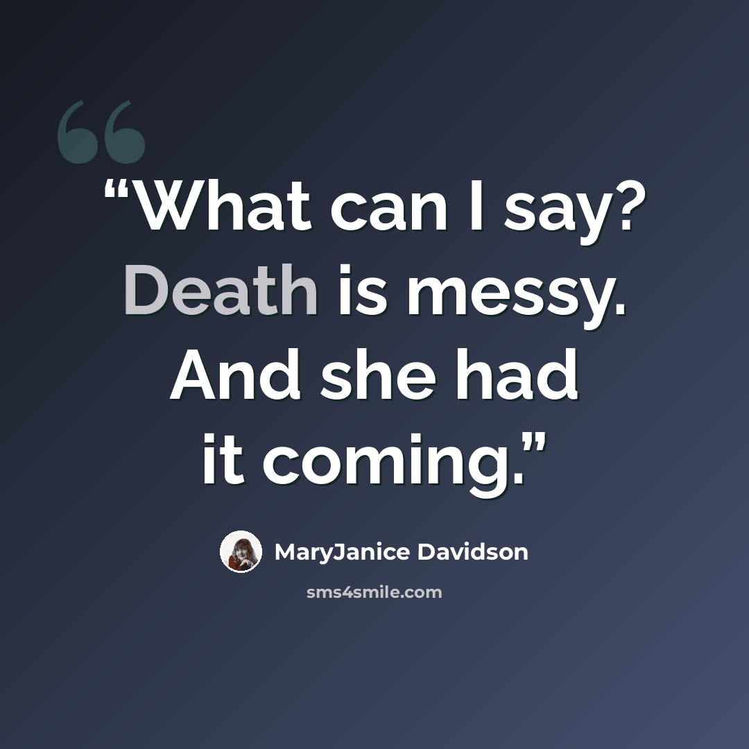 “What can I say? Death is messy. And she had it coming.” quote by MaryJanice Davidson