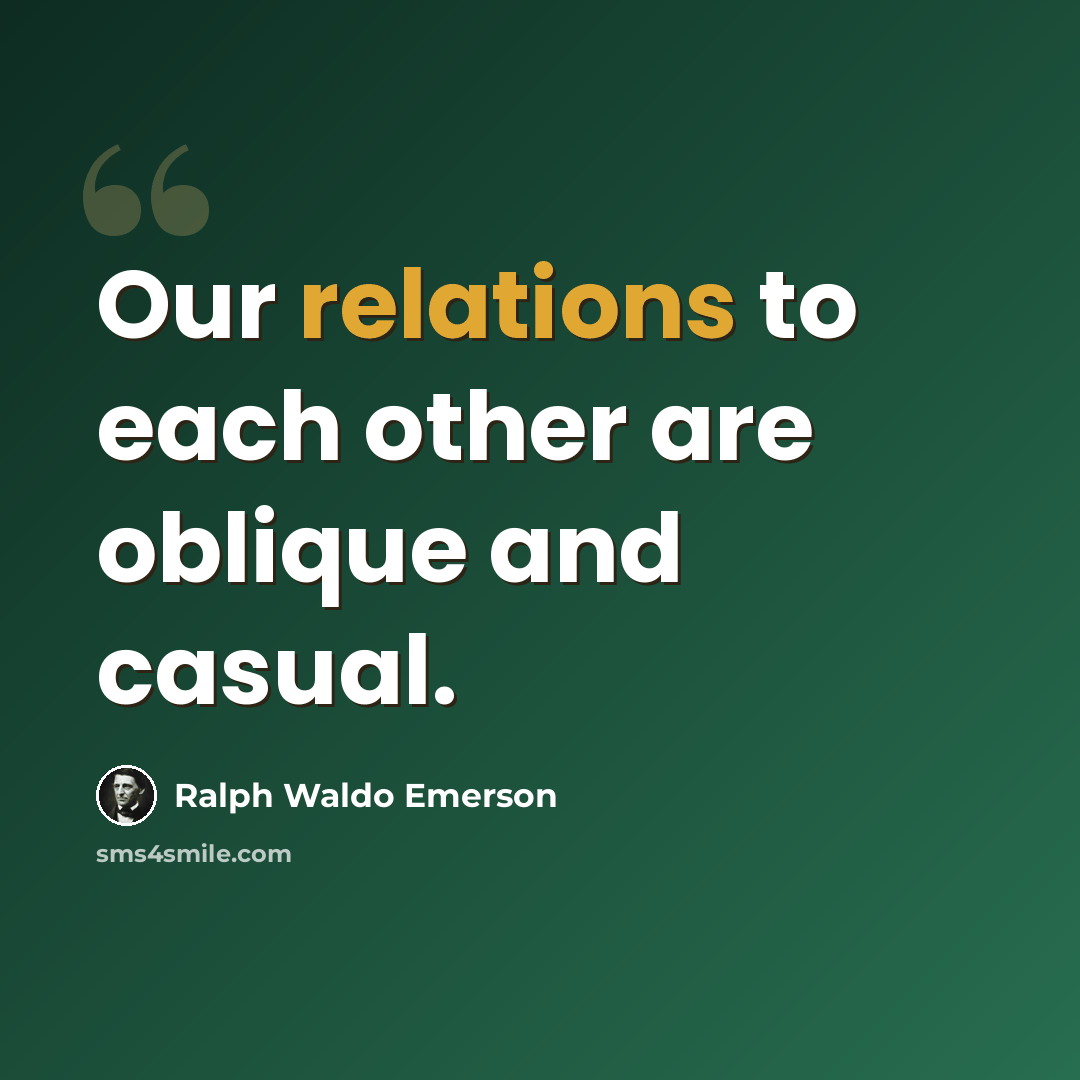 “Our relations to each other are oblique and casual.” quote by Ralph Waldo Emerson