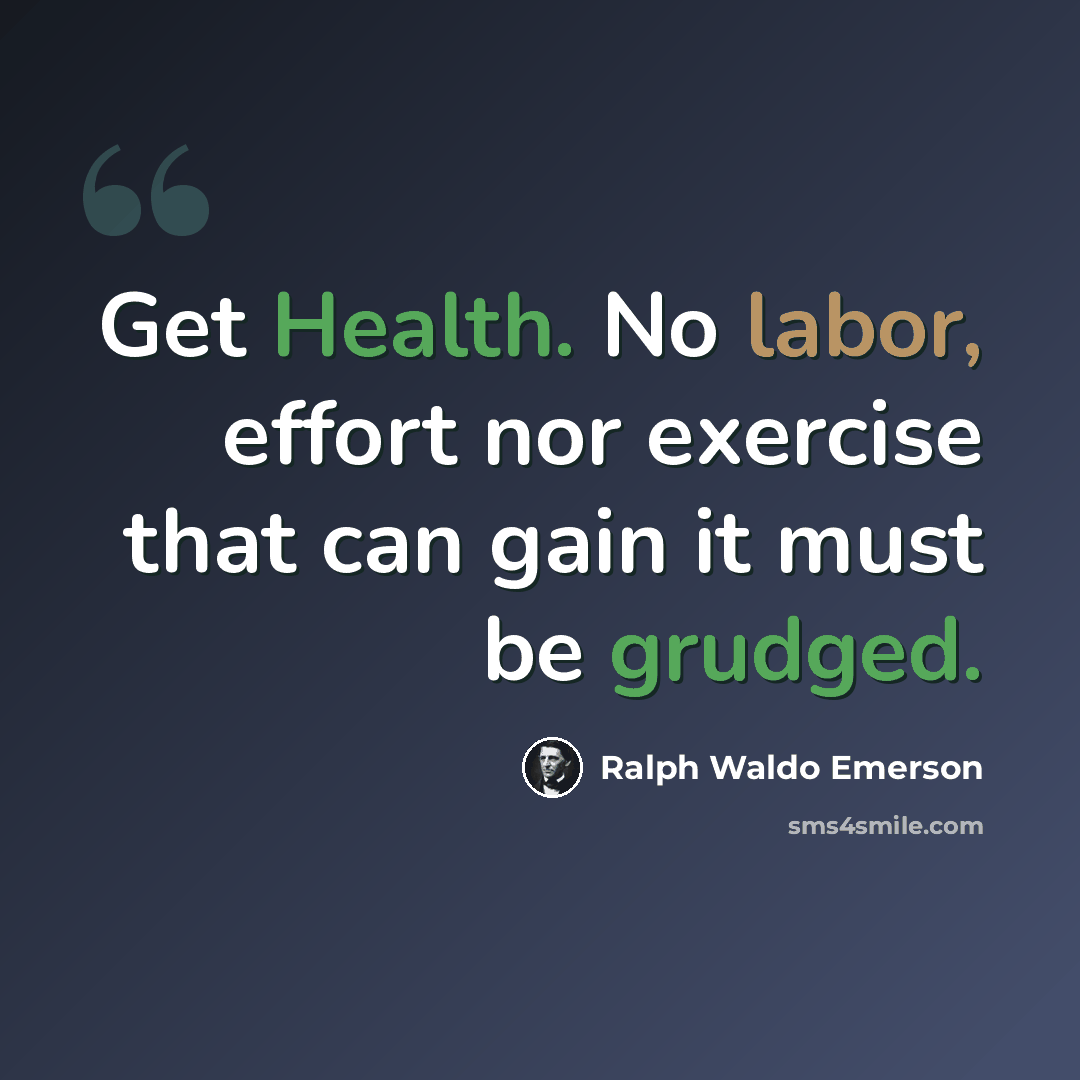 “Get Health. No labor, effort nor exercise that can gain it must be grudged.” quote by Ralph Waldo Emerson