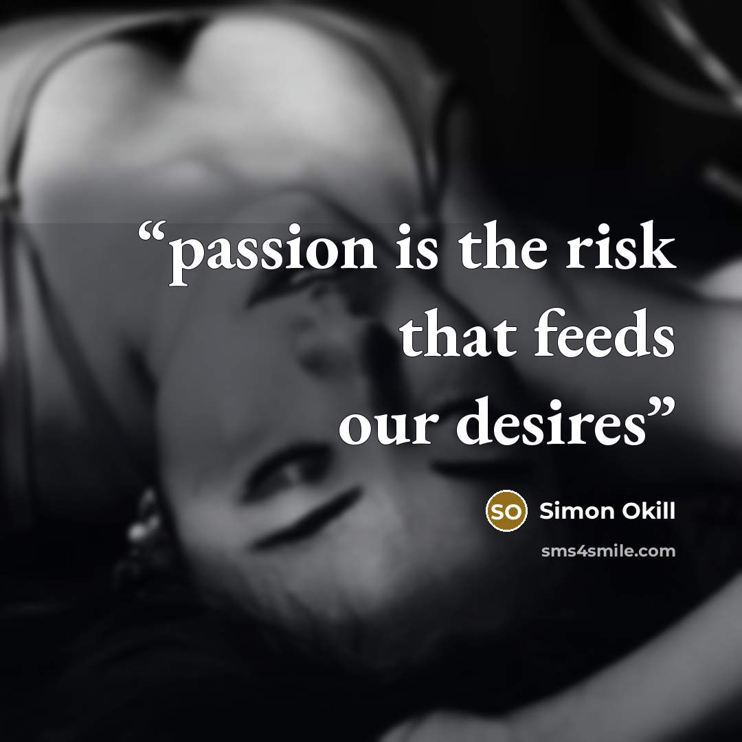 “passion is the risk that feeds our desires” quote by simon okill