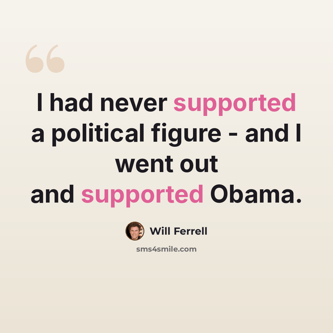 “I had never supported a political figure - and I went out and supported Obama.” quote by Will Ferrell