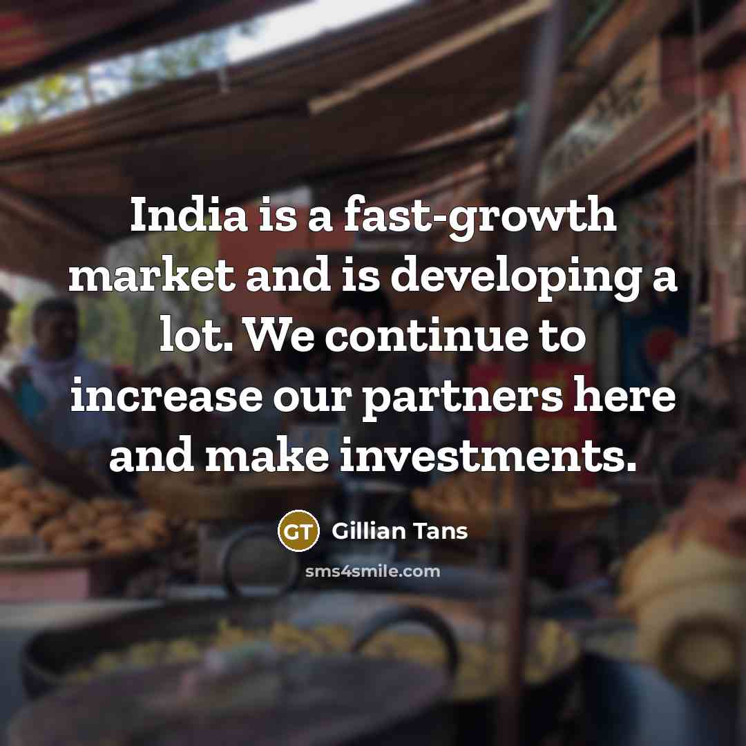 “India is a fast-growth market and is developing a lot. We continue to increase our partners here and make investments.” quote by Gillian Tans