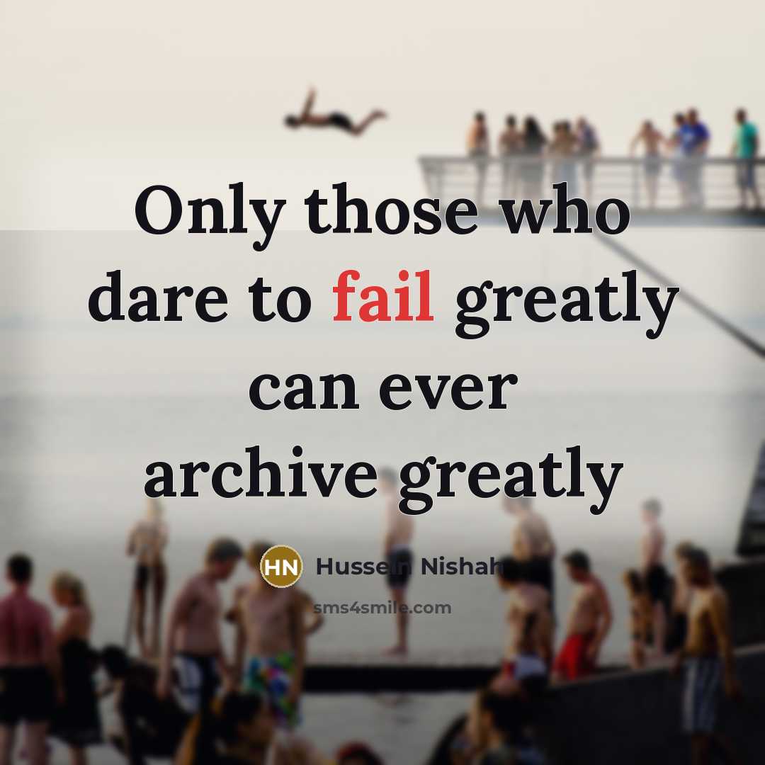 “Only those who dare to fail greatly can ever archive greatly” quote by Hussein Nishah