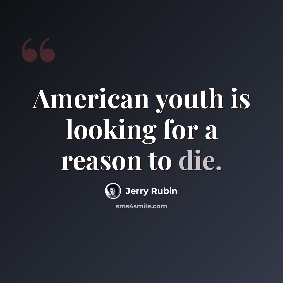 “American youth is looking for a reason to die.” quote by Jerry Rubin
