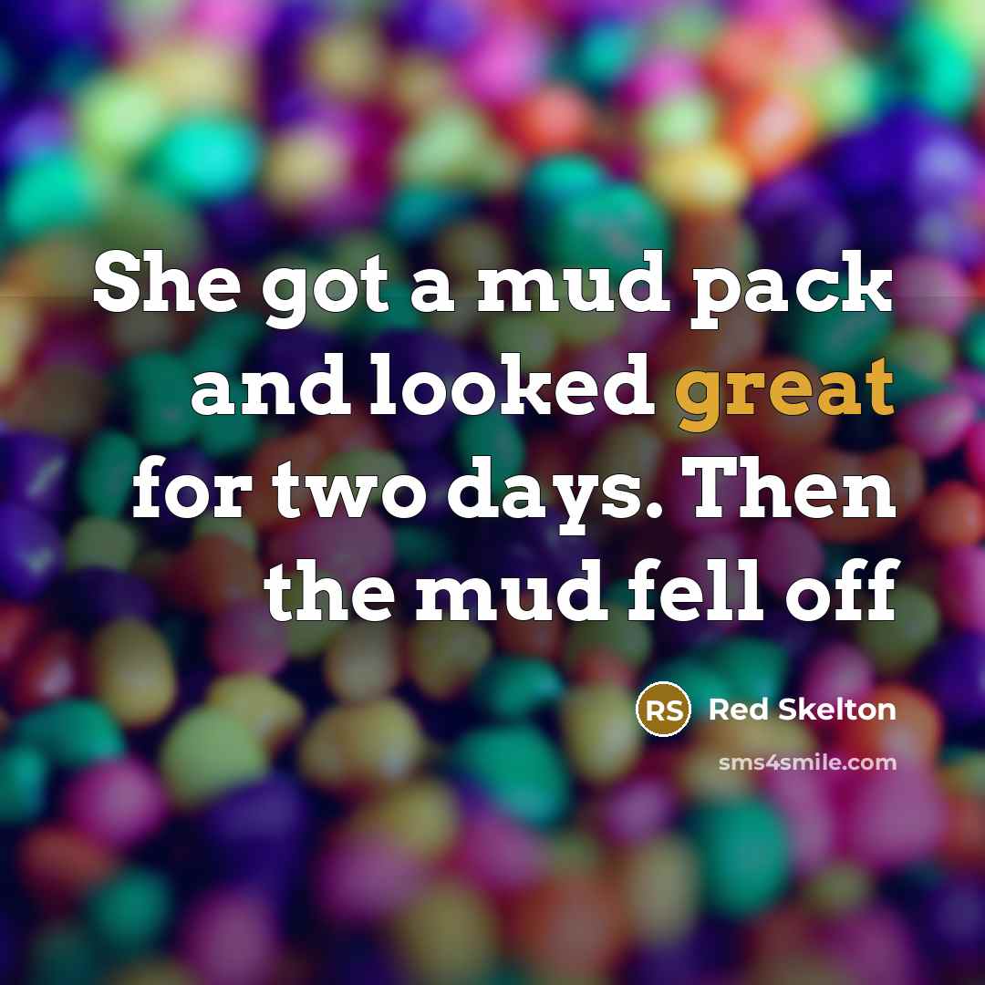 “She got a mud pack and looked great for two days. Then the mud fell off” quote by Red Skelton