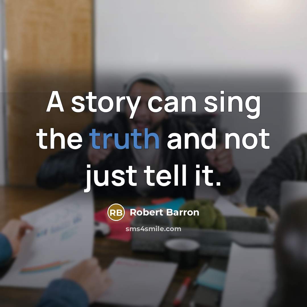 “A story can sing the truth and not just tell it.” quote by Robert Barron