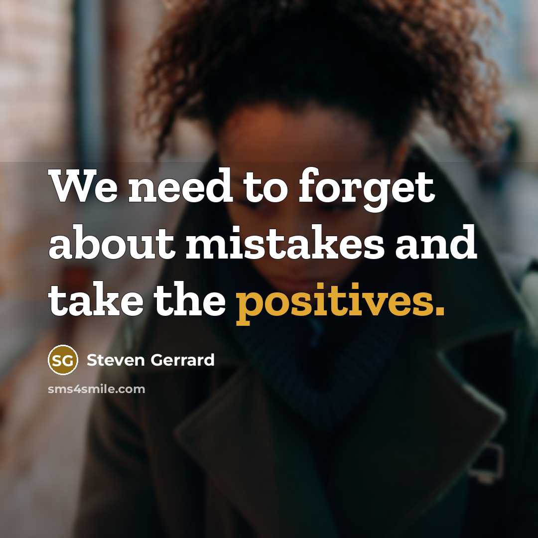 “We need to forget about mistakes and take the positives.” quote by Steven Gerrard