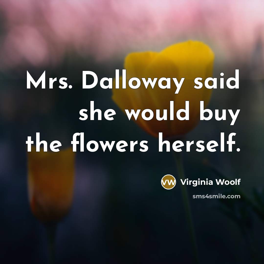 “Mrs. Dalloway said she would buy the flowers herself.” quote by Virginia Woolf