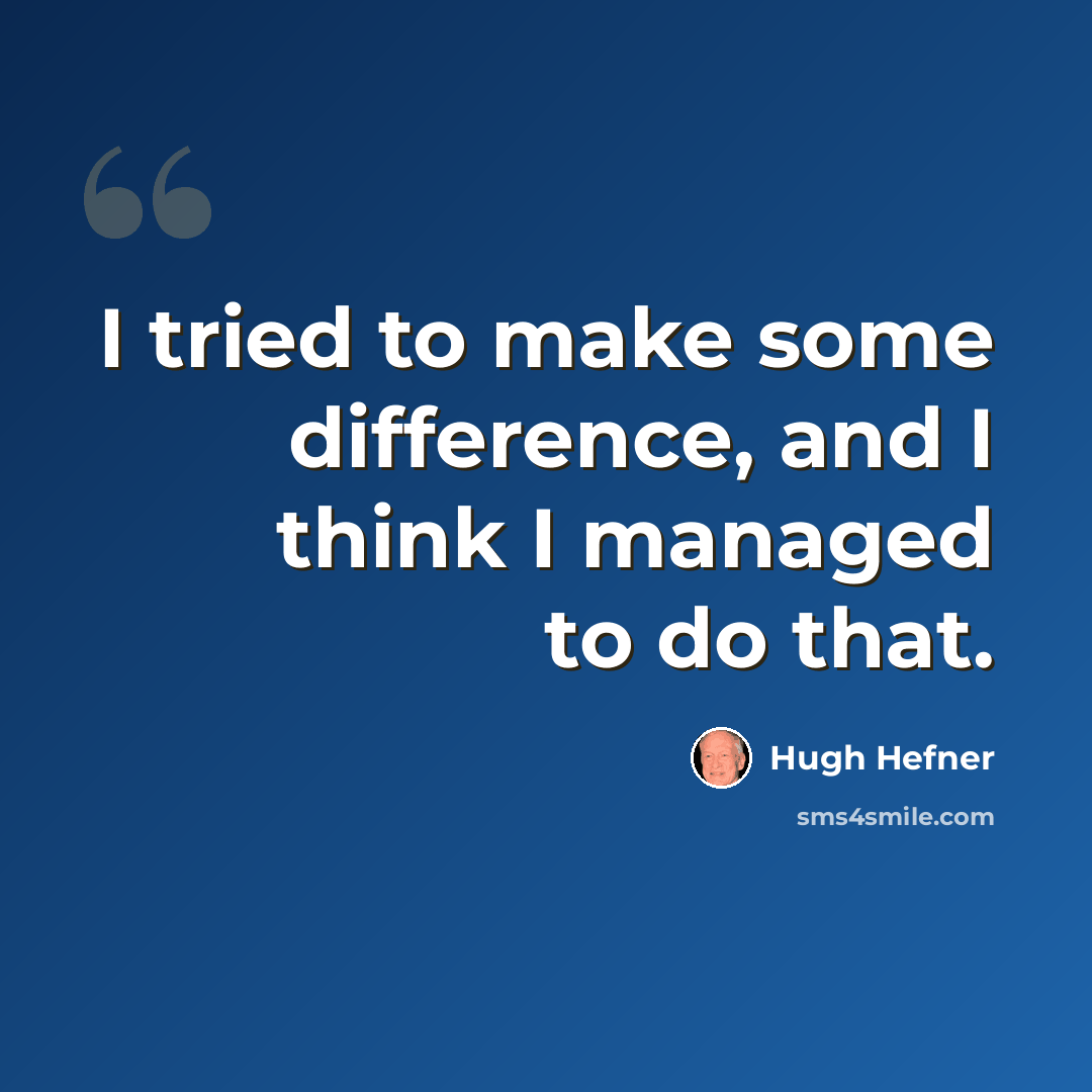 “I tried to make some difference, and I think I managed to do that.” quote by Hugh Hefner