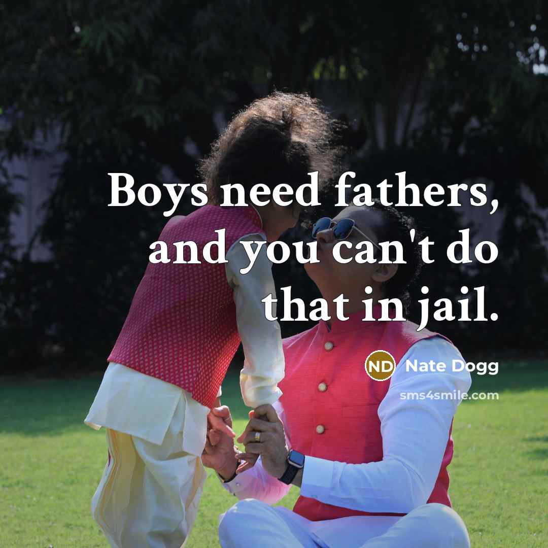 “Boys need fathers, and you can't do that in jail.” quote by Nate Dogg