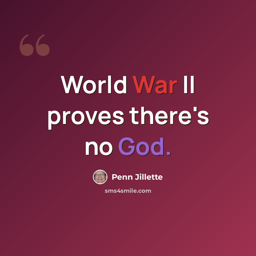 “World War II proves there's no God.” quote by Penn Jillette