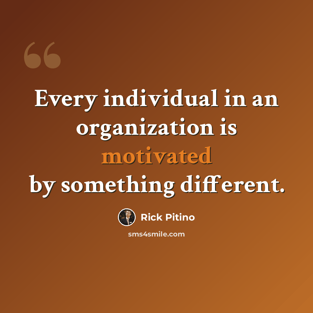 “Every individual in an organization is motivated by something different.” quote by Rick Pitino