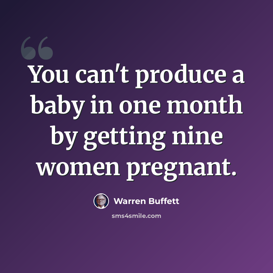 “You can't produce a baby in one month by getting nine women pregnant.” quote by Warren Buffett
