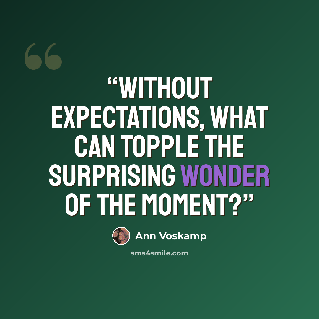 “Without expectations, what can topple the surprising wonder of the moment?” quote by Ann Voskamp
