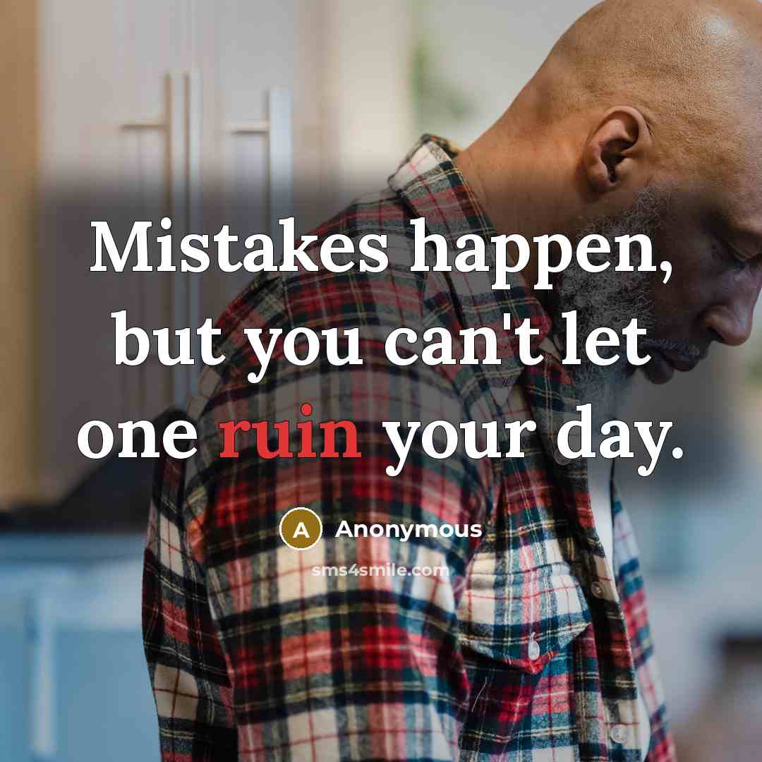 “Mistakes happen, but you can't let one ruin your day.” quote by Anonymous