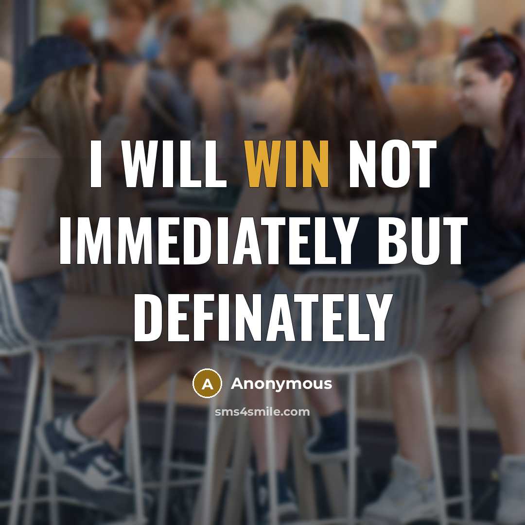 “I WILL WIN NOT IMMEDIATELY BUT DEFINATELY” quote by Anonymous