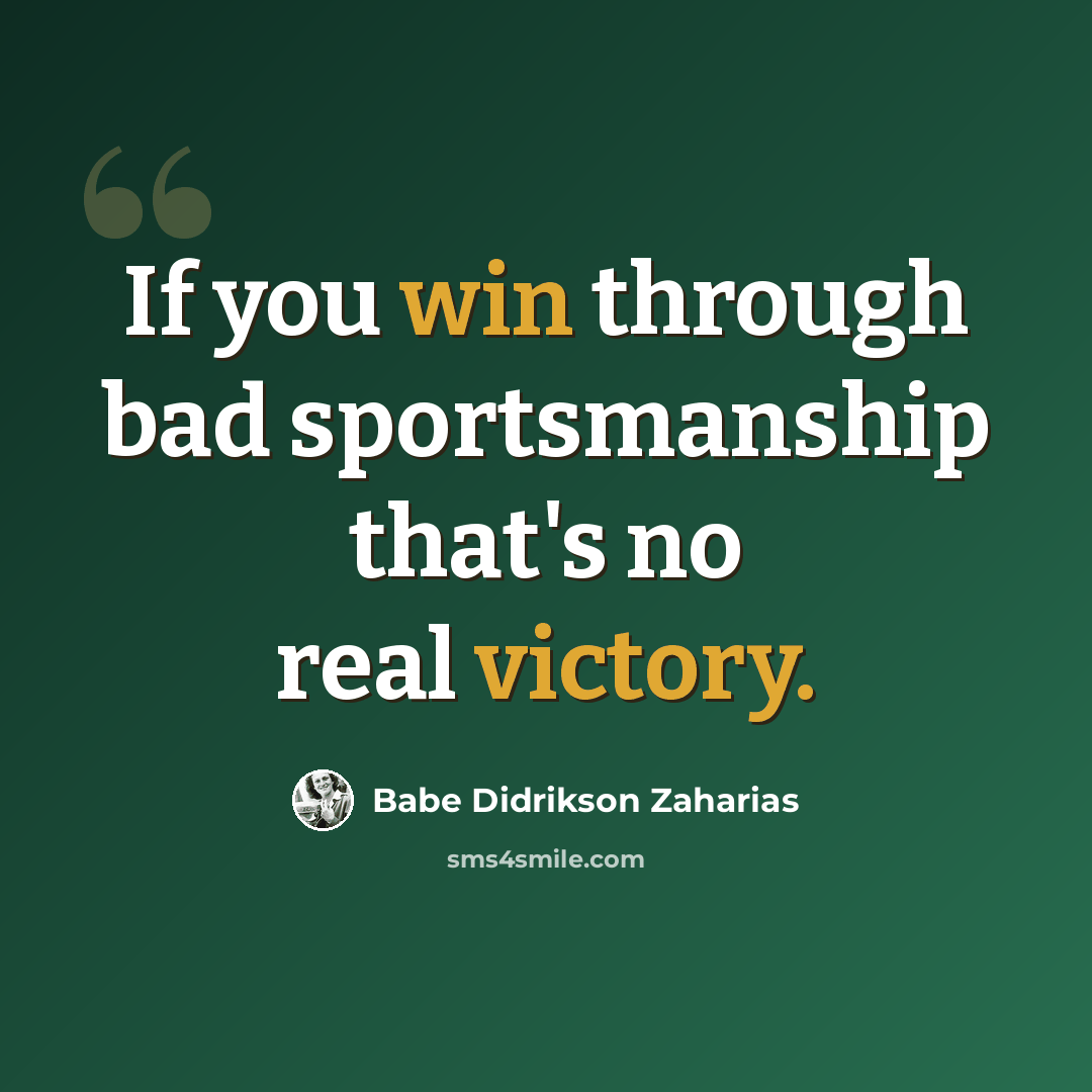 “If you win through bad sportsmanship that's no real victory.” quote by Babe Didrikson Zaharias