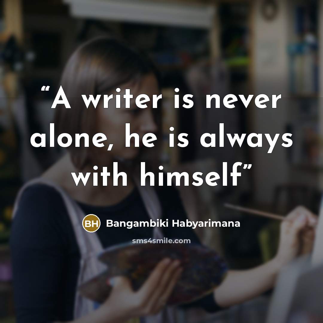 “A writer is never alone, he is always with himself” quote by Bangambiki Habyarimana