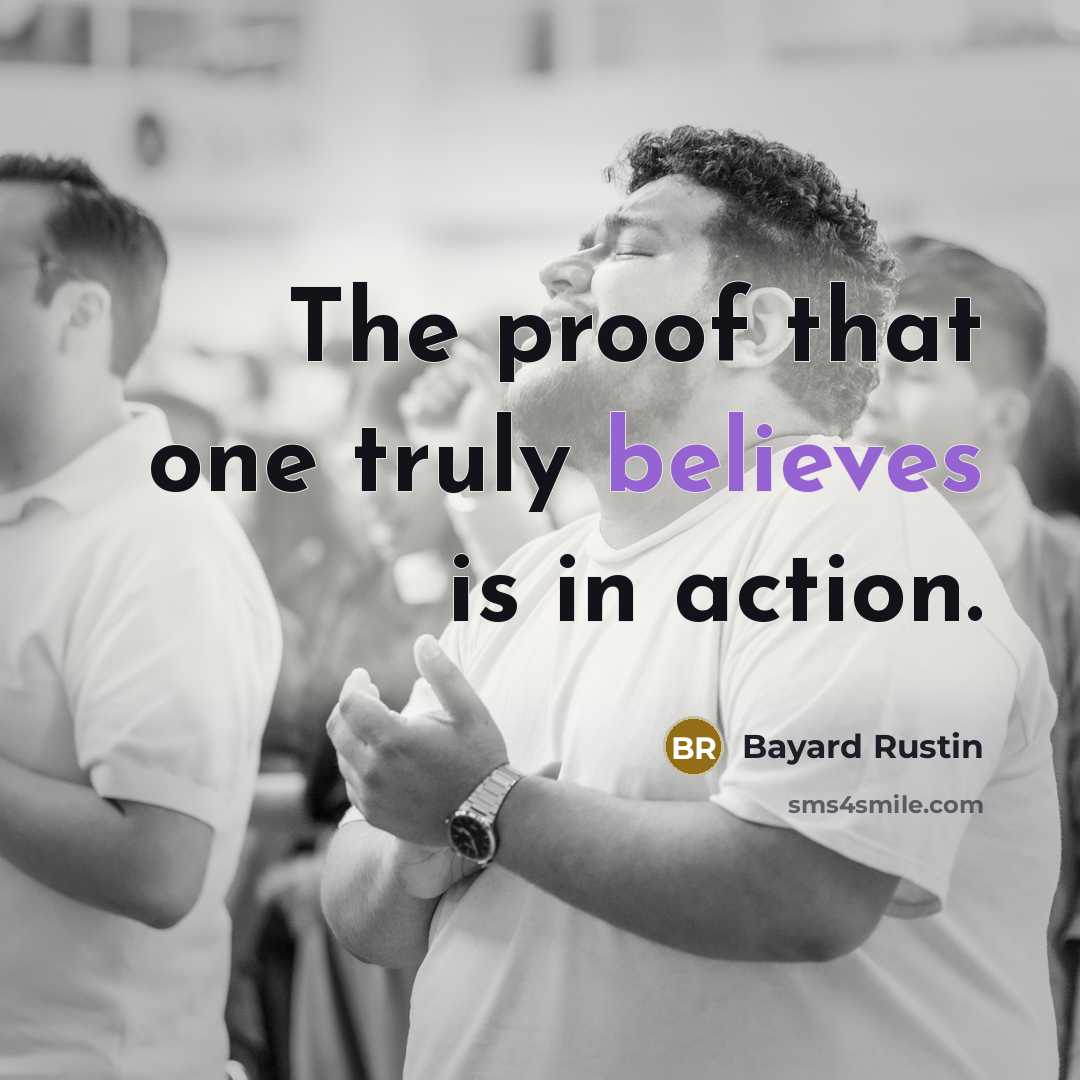 “The proof that one truly believes is in action.” quote by Bayard Rustin