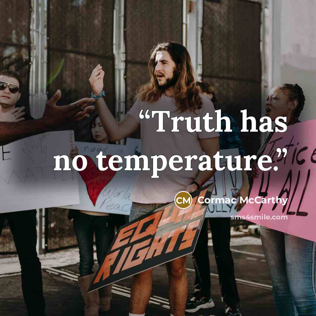 “Truth has no temperature.” quote by Cormac McCarthy