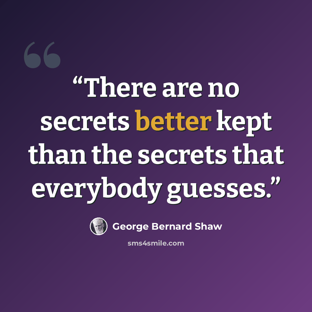 “There are no secrets better kept than the secrets that everybody guesses.” quote by George Bernard Shaw