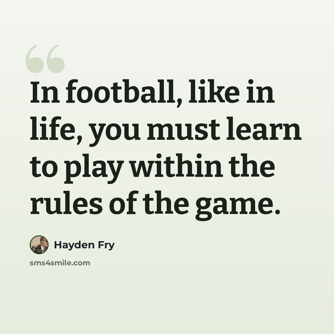 “In football, like in life, you must learn to play within the rules of the game.” quote by Hayden Fry
