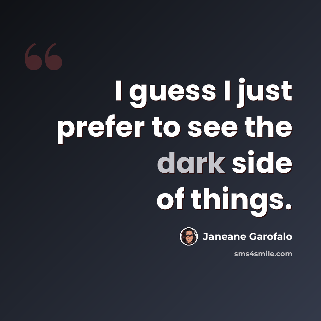 “I guess I just prefer to see the dark side of things.” quote by Janeane Garofalo