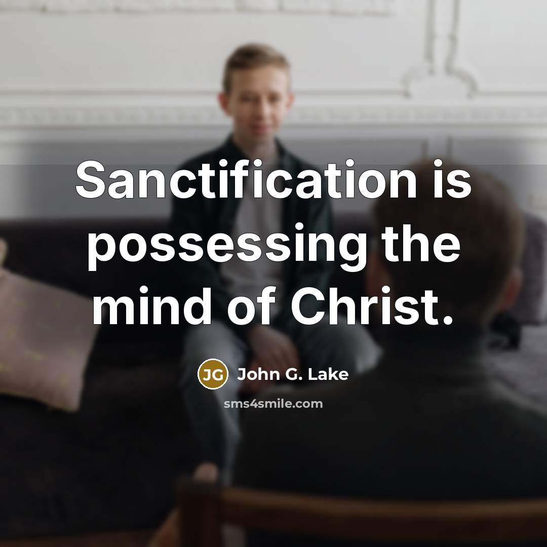 “Sanctification is possessing the mind of Christ.” quote by John G. Lake